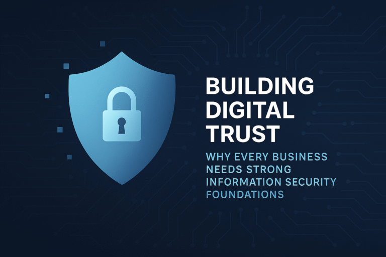 Building Digital Trust: Why Every Business Needs Strong Information Security Foundations